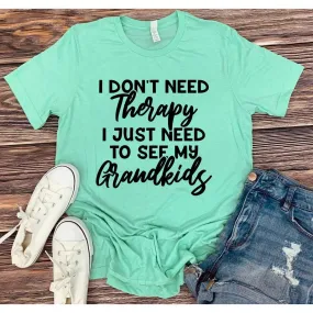 I Don't Need Therapy, I Need to See Grandkids Graphic tee